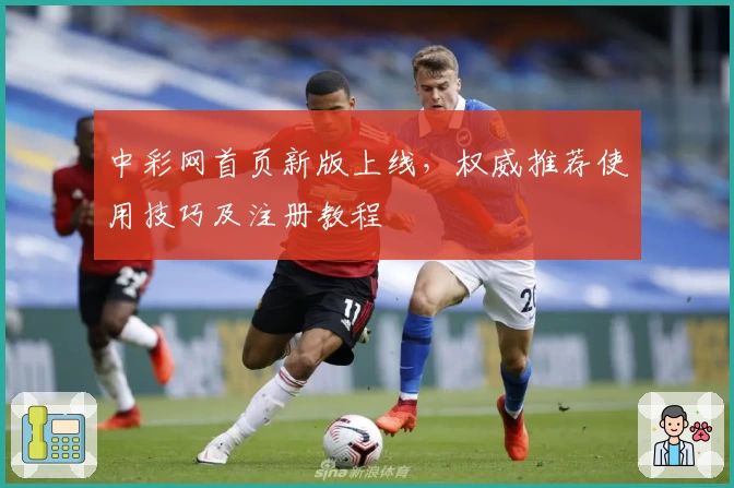 中彩网首页新版上线，权威推荐使用技巧及注册教程