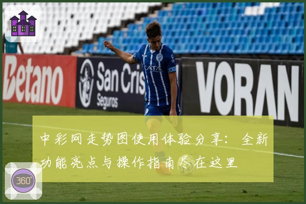 中彩网走势图使用体验分享：全新功能亮点与操作指南尽在这里